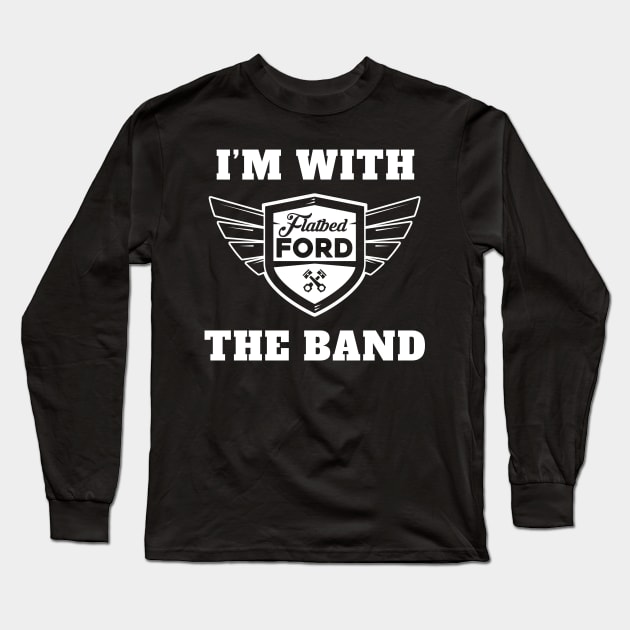 Flatbed Ford I'm with the Band Shirt Long Sleeve T-Shirt by Mgillespie02134
